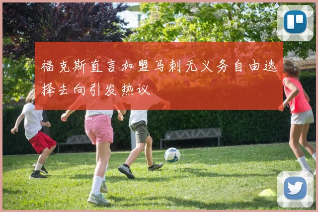 福克斯直言加盟马刺无义务自由选择去向引发热议