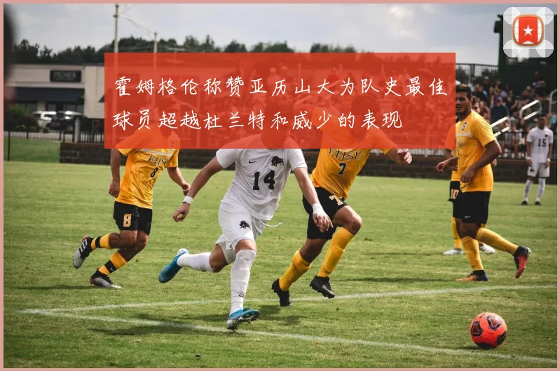 霍姆格伦称赞亚历山大为队史最佳球员超越杜兰特和威少的表现